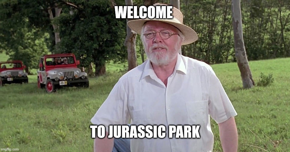 welcome to jurassic park | WELCOME TO JURASSIC PARK | image tagged in welcome to jurassic park | made w/ Imgflip meme maker