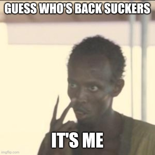 LOOK AT ME | GUESS WHO'S BACK SUCKERS; IT'S ME | image tagged in memes,look at me | made w/ Imgflip meme maker