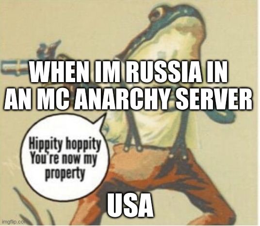 Hippity hoppity, you're now my property | WHEN IM RUSSIA IN AN MC ANARCHY SERVER; USA | image tagged in hippity hoppity you're now my property | made w/ Imgflip meme maker