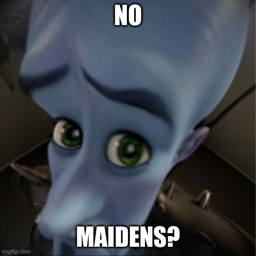 No maidens | NO; MAIDENS? | image tagged in megamind peeking | made w/ Imgflip meme maker
