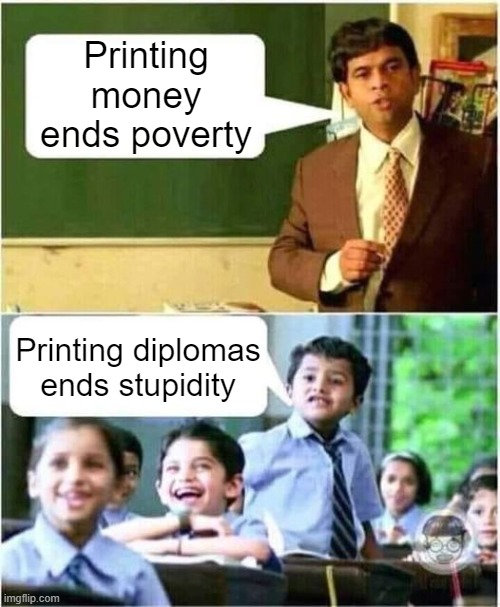The Ends Never Justifies the Means | Printing money ends poverty; Printing diplomas ends stupidity | image tagged in teacher and student | made w/ Imgflip meme maker