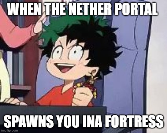 Exited Deku | WHEN THE NETHER PORTAL; SPAWNS YOU INA FORTRESS | image tagged in exited deku | made w/ Imgflip meme maker