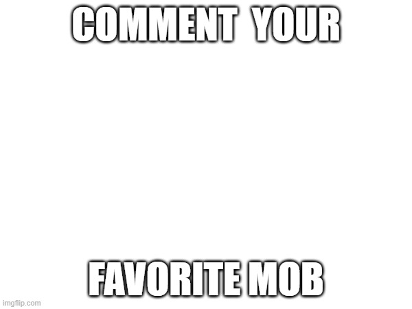COMMENT  YOUR; FAVORITE MOB | made w/ Imgflip meme maker