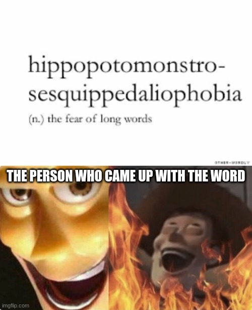 Sorry but I have hippopot-AAAAAAAAAAAAAAAAAAAAAAAAAAAAAAAAAAAAAAAAAAAAA | THE PERSON WHO CAME UP WITH THE WORD | image tagged in satanic woody no spacing,memes | made w/ Imgflip meme maker