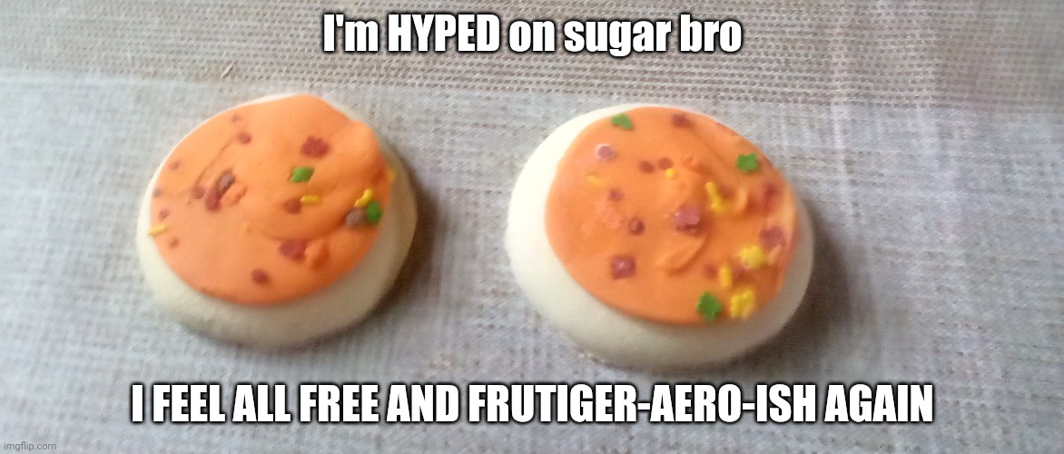 I'm not hyper I'm just euphoric like high | I'm HYPED on sugar bro; I FEEL ALL FREE AND FRUTIGER-AERO-ISH AGAIN | made w/ Imgflip meme maker