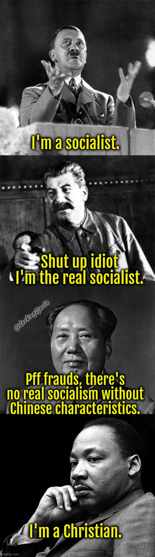 A real diamond doesn't need to brag its value. | I'm a socialist. Shut up idiot I'm the real socialist. @darking2jarlie; Pff frauds, there's no real socialism without Chinese characteristics. I'm a Christian. | image tagged in socialism,socialist,communism,marxism,nazis,mlk | made w/ Imgflip meme maker