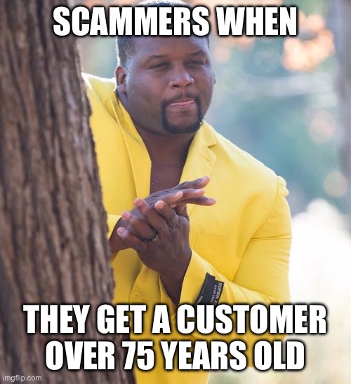 Scammers be like… | SCAMMERS WHEN; THEY GET A CUSTOMER OVER 75 YEARS OLD | image tagged in black guy hiding behind tree | made w/ Imgflip meme maker