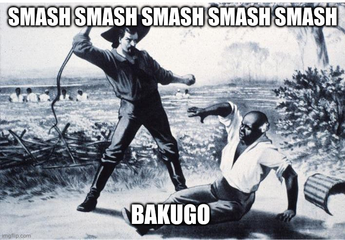 slave | SMASH SMASH SMASH SMASH SMASH BAKUGO | image tagged in slave | made w/ Imgflip meme maker