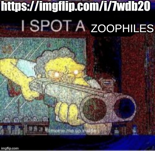 I spot a X | https://imgflip.com/i/7wdb20; ZOOPHILES | image tagged in i spot a x | made w/ Imgflip meme maker