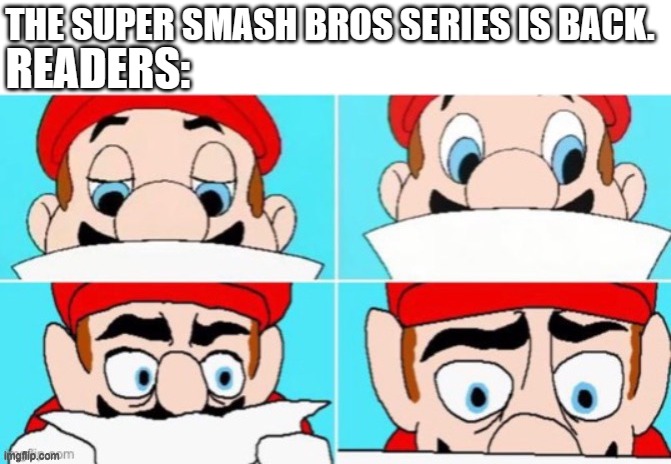 not fake news everybody | READERS:; THE SUPER SMASH BROS SERIES IS BACK. | image tagged in mario reading,super smash bros,nintendo,nintendo switch,ssb,comeback | made w/ Imgflip meme maker