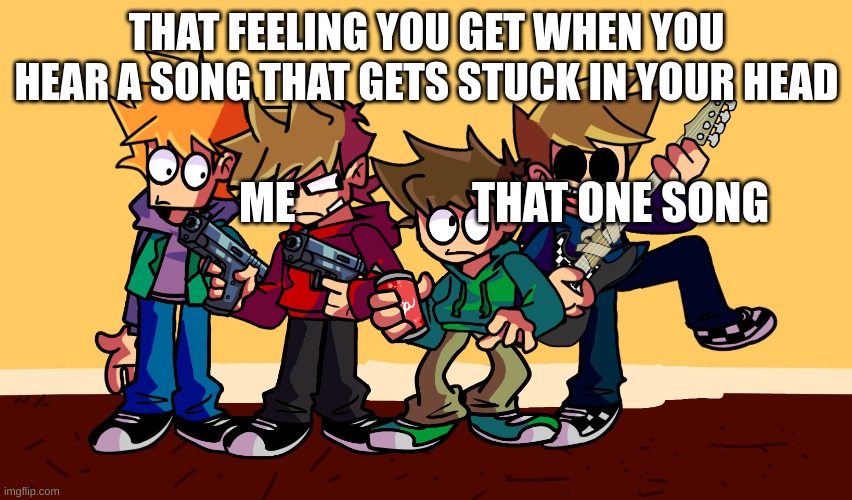 Why is this true Tho lol | THAT FEELING YOU GET WHEN YOU HEAR A SONG THAT GETS STUCK IN YOUR HEAD; ME                    THAT ONE SONG | image tagged in that one song that stays stuck in your head | made w/ Imgflip meme maker