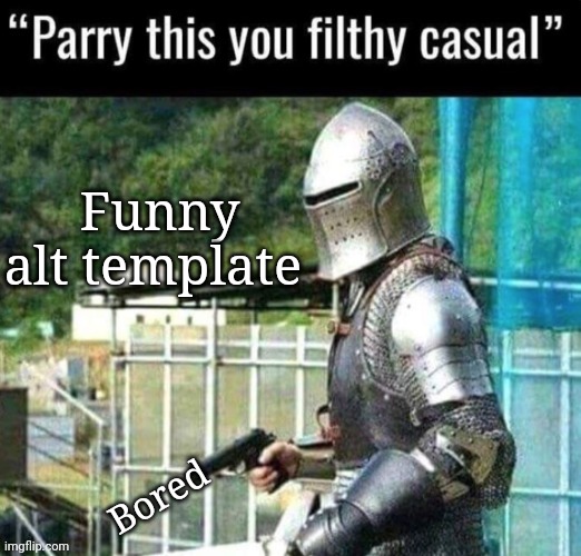 Funny | Funny alt template; Bored | image tagged in australian funny announcement parry this you filthy casual | made w/ Imgflip meme maker