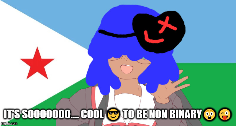 The coolest thing of all time! | IT'S SOOOOOOO.... COOL 😎 TO BE NON BINARY😲😜 | image tagged in flee tust | made w/ Imgflip meme maker
