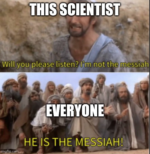 messiah | THIS SCIENTIST EVERYONE | image tagged in messiah | made w/ Imgflip meme maker