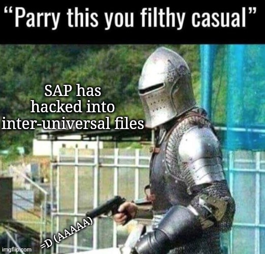 Australian Funny Announcement, PARRY THIS YOU FILTHY CASUAL | SAP has hacked into inter-universal files; =D (AAAAA) | image tagged in australian funny announcement parry this you filthy casual | made w/ Imgflip meme maker