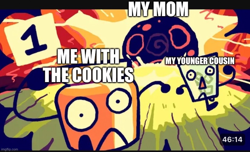 Lol | MY MOM; ME WITH THE COOKIES; MY YOUNGER COUSIN | image tagged in moss,running | made w/ Imgflip meme maker