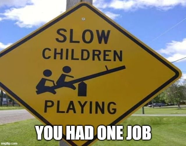 the sign could've been much better than this | YOU HAD ONE JOB | image tagged in you had one job | made w/ Imgflip meme maker