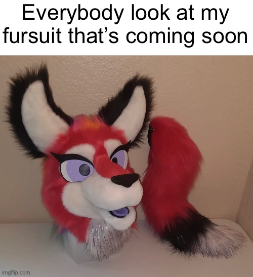 I’m so excited! | Everybody look at my fursuit that’s coming soon | image tagged in lavafox,fursuit | made w/ Imgflip meme maker