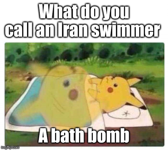 for Allah! BOOOOOM *goes to hell* | What do you call an Iran swimmer; A bath bomb | image tagged in pikachu thinking,explosion,funny,dark humor,dark,suicide bomber | made w/ Imgflip meme maker