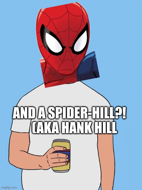 Hank hill life | AND A SPIDER-HILL?!
    (AKA HANK HILL | image tagged in hank hill life | made w/ Imgflip meme maker