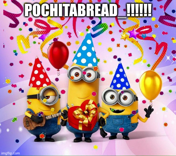 Minions Birthday Party | POCHITABREAD_!!!!!! | image tagged in minions birthday party | made w/ Imgflip meme maker