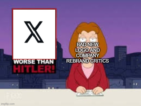 Bad New Logo Critics Hates Twitter X Logo Because It's Worse Than Hitler Meme | BAD NEW LOGO AND COMPANY REBRAND CRITICS | image tagged in worse than hitler,critics,criticism,meme,memes,controversy | made w/ Imgflip meme maker