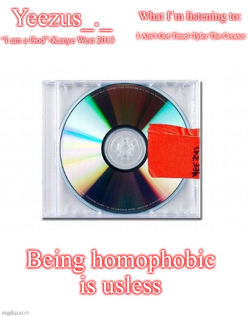 Yeezus | I Ain’t Got Time!-Tyler The Creator; Being homophobic is usless | image tagged in yeezus | made w/ Imgflip meme maker