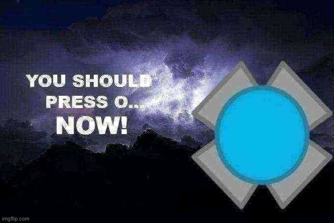 You should press O NOW! | image tagged in you should press o now | made w/ Imgflip meme maker