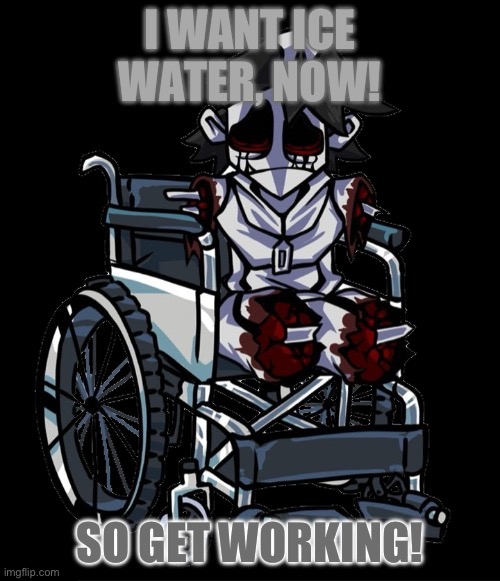 Gold in a wheelchair | I WANT ICE WATER, NOW! SO GET WORKING! | image tagged in gold in a wheelchair | made w/ Imgflip meme maker