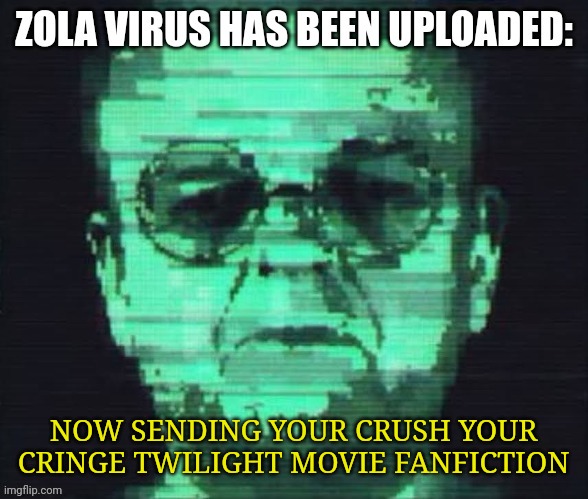Not the fanfiction!!! | NOW SENDING YOUR CRUSH YOUR CRINGE TWILIGHT MOVIE FANFICTION | image tagged in zola virus,marvel cinematic universe,marvel | made w/ Imgflip meme maker