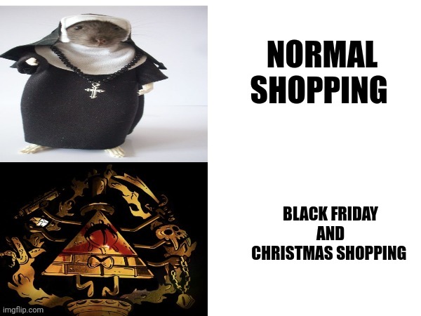 I'm going with normal shopping and or Amazon for the holidays | NORMAL SHOPPING; BLACK FRIDAY AND CHRISTMAS SHOPPING | image tagged in when the teacher asks you if you worship cursed triangle statues,holidays | made w/ Imgflip meme maker