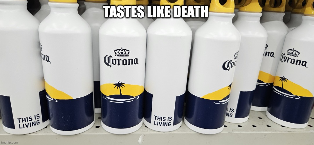 Corona living | TASTES LIKE DEATH | image tagged in corona living | made w/ Imgflip meme maker