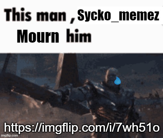 he's leaving forever... | Sycko_memez; Mourn; https://imgflip.com/i/7wh51o | image tagged in this man _____ him | made w/ Imgflip meme maker