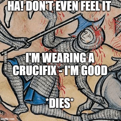 when you just trying to crusade, but like, can't even, because,  | HA! DON'T EVEN FEEL IT; I'M WEARING A CRUCIFIX - I'M GOOD; *DIES* | image tagged in when you just trying to crusade but like can't even because | made w/ Imgflip meme maker