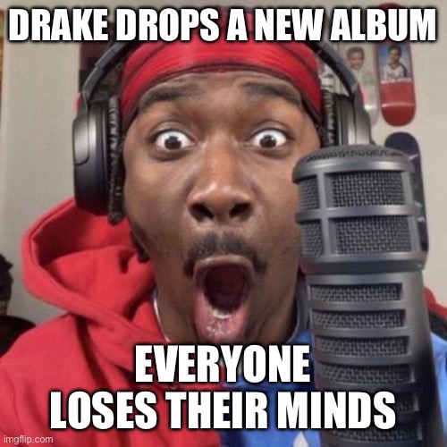 Ai Post | DRAKE DROPS A NEW ALBUM; EVERYONE LOSES THEIR MINDS | image tagged in shocked black guy | made w/ Imgflip meme maker