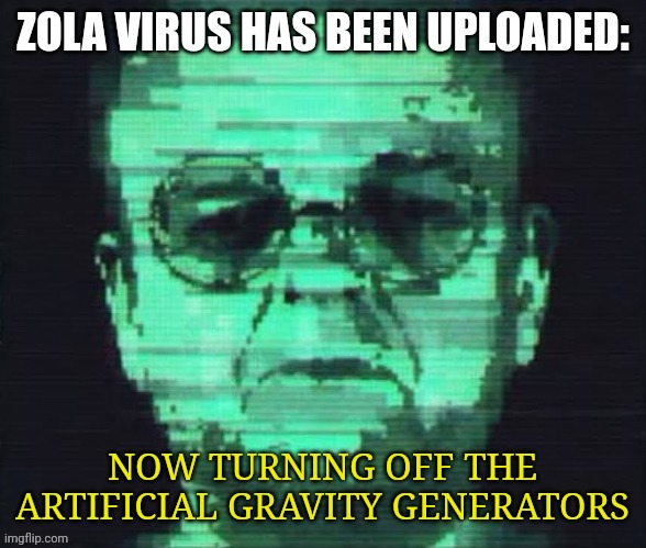 Zola shuts down the artificial gravity | NOW TURNING OFF THE ARTIFICIAL GRAVITY GENERATORS | image tagged in zola virus,sci-fi,marvel | made w/ Imgflip meme maker