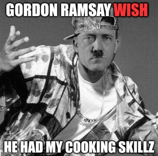 Oop | image tagged in hitler,chef gordon ramsay | made w/ Imgflip meme maker