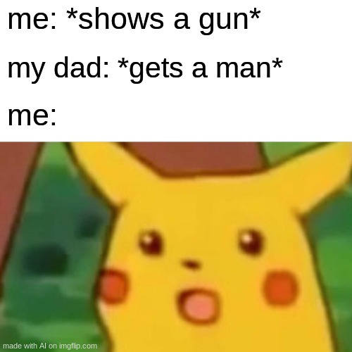 Is the guy a meat shield now?! | me: *shows a gun*; my dad: *gets a man*; me: | image tagged in memes,surprised pikachu,funny,ai meme | made w/ Imgflip meme maker