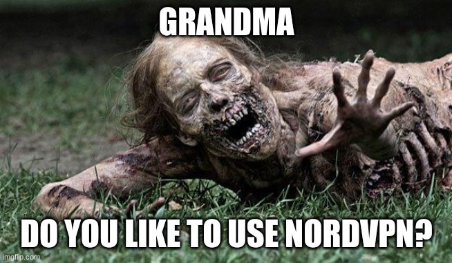 Walking Dead Zombie | GRANDMA DO YOU LIKE TO USE NORDVPN? | image tagged in walking dead zombie | made w/ Imgflip meme maker