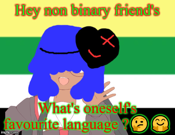 The way of non binary | Hey non binary friend's; What's oneself's favourite language ?🤔🤗 | image tagged in elton john will not die tomorrow | made w/ Imgflip meme maker