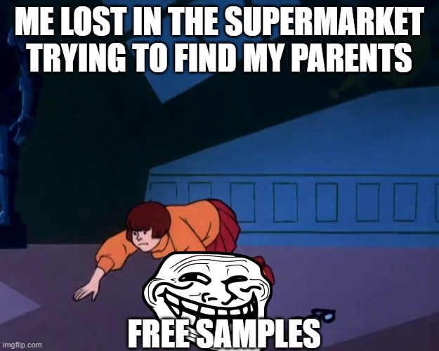 Velma Lost Her Glasses | ME LOST IN THE SUPERMARKET TRYING TO FIND MY PARENTS; FREE SAMPLES | image tagged in velma lost her glasses | made w/ Imgflip meme maker