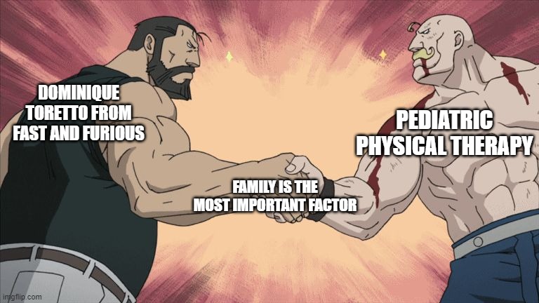 The most important factor in pediatric physical therapy | PEDIATRIC PHYSICAL THERAPY; DOMINIQUE TORETTO FROM FAST AND FURIOUS; FAMILY IS THE MOST IMPORTANT FACTOR | image tagged in manly handshake | made w/ Imgflip meme maker