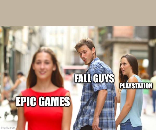 Distracted Boyfriend | FALL GUYS; PLAYSTATION; EPIC GAMES | image tagged in memes,distracted boyfriend | made w/ Imgflip meme maker