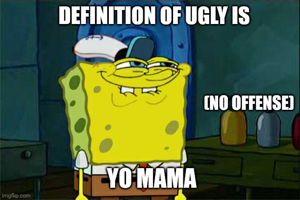 Slay | DEFINITION OF UGLY IS; (NO OFFENSE); YO MAMA | image tagged in memes,don't you squidward,definition of ugly is by the rose | made w/ Imgflip meme maker