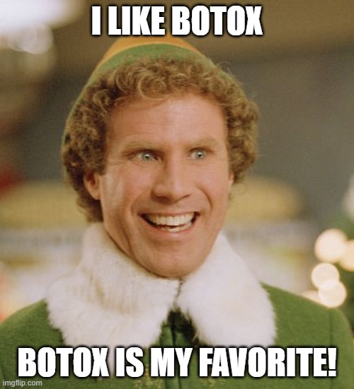 Botox is my favorite | I LIKE BOTOX; BOTOX IS MY FAVORITE! | image tagged in memes,buddy the elf | made w/ Imgflip meme maker