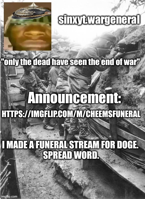 pluck makes sinx_yt announcement template | HTTPS://IMGFLIP.COM/M/CHEEMSFUNERAL; I MADE A FUNERAL STREAM FOR DOGE. 
SPREAD WORD. | image tagged in pluck makes sinx_yt announcement template | made w/ Imgflip meme maker