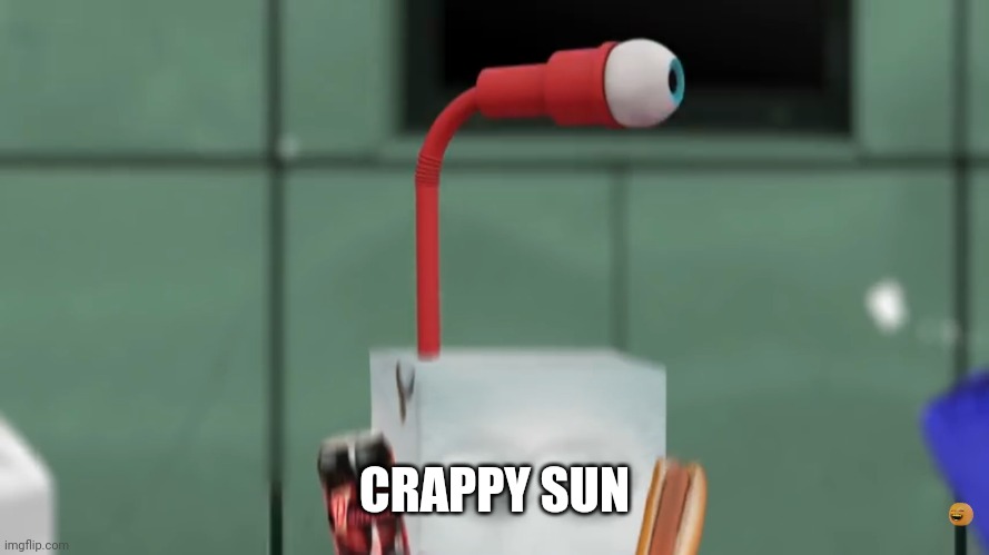 Juice Box’s eye straw | CRAPPY SUN | image tagged in juice box s eye straw | made w/ Imgflip meme maker