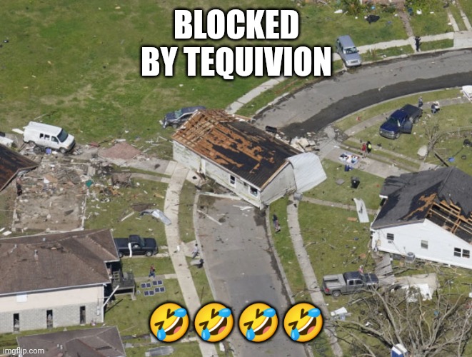 Get blocked | BLOCKED BY TEQUIVION; 🤣🤣🤣🤣 | image tagged in house blocks street | made w/ Imgflip meme maker