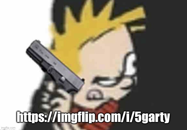 Calvin gun | https://imgflip.com/i/5garty | image tagged in calvin gun | made w/ Imgflip meme maker