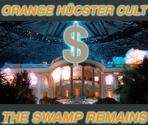 Independence Day | ORANGE HÜCSTER CULT THE SWAMP REMAINS $ | image tagged in independence day | made w/ Imgflip meme maker
